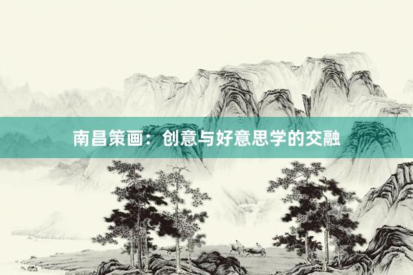 南昌策画：创意与好意思学的交融