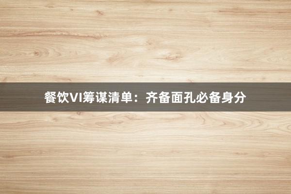 餐饮VI筹谋清单：齐备面孔必备身分