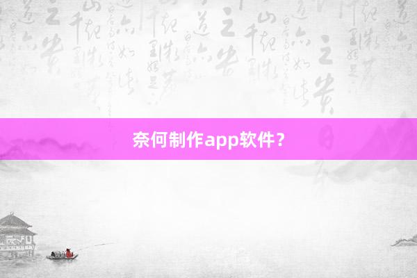 奈何制作app软件?